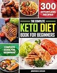 The Complete Keto Diet Book for beginners 2021-2022: The Ultimate Beginners Keto diet Cookbook with Quick and Healthy 300 Low-Carb Recipes Incl. 4 Week Weight Loss Plan