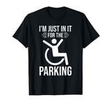 I'm Just In It For The Parking Funny Wheelchair User T-Shirt