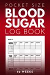 Pocket Size Blood Sugar Log Book: Small 4 x 6 inch Diabetic Logbook, 1 year Diabetes Diary, Weekly Blood Sugar Level Monitoring, 52 weeks Compact Glucose Recording Notebook