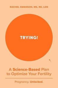 Trying!: A Science-Backed Plan to Optimize Your Fertility