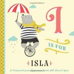 I is for Isla: A Personalized Alphabet Book All About You! (Personalized Children's Book)