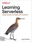 Learning Serverless: Design, Develop, and Deploy with Confidence