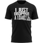 I Just Dropped A Load Lorry T Shirt, Trucker Gifts for Dad, Birthday Gifts for Lorry HGV Drivers, Funny Mens Truck Tee, L, Black