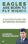 Eagles Are Born to Fly High!!! : A Success Guide for Returning Soldiers