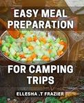 Easy Meal Preparation For Camping Trips: Effortless recipes for delicious meals on your next camping adventure.