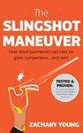 The Slingshot Maneuver: How small businesses can take on giant competitors... and win!