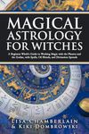 Magical Astrology for Witches: A Beginner Witch’s Guide to Working Magic with the Planets and the Zodiac, with Spells, Oil Blends, and Divination Spreads