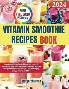 Complete Vitamix Smoothie Recipes Book: Rejuvenate, Detoxify, and Embrace Longevity With Over 100 Quick, Delicious, And Fast Recipes Designed For ... Loss, Anti-aging, Energy Boosts, and More