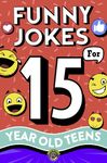 Funny Jokes for 15 Year Old Teens: The Ultimate Q&A, One-Liner, Dad, Knock-Knock, Riddle, and Tongue Twister Collection! Hilarious and Silly Humor for Teenagers