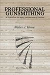 Professional Gunsmithing: A Textbook On The Repair And Alteration Of Firearms