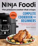 The Official Ninja Foodi: The Pressure Cooker that Crisps: Complete Cookbook for Beginners: Your Expert Guide to Pressure Cook, Air Fry, Dehydrate, and More