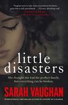 Little Disasters: the compelling and thought-provoking new novel from the author of the Sunday Times bestseller Anatomy of a Scandal