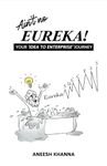 AIN'T NO EUREKA - YOUR IDEA TO ENTERPRISE JOURNEY