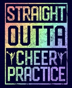 Straight Outta Cheer Practice Composition Notebook: Wide Ruled Paper Notebook Journal for for Cheer Coaches, Cheerleading Instructors, End of Season ... Office Teacher Adult 7.5 x 9.25 in. 120 Pages