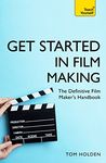 Get Started in Film Making: The Definitive Film Maker's Handbook (Teach Yourself General)