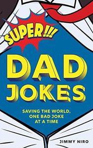 Super Dad Jokes: Over 500 Super Bad Dad Jokes for Every Joke Book Hero, the Perfect Christmas Gag Gift! (World's Best Dad Jokes Collection)