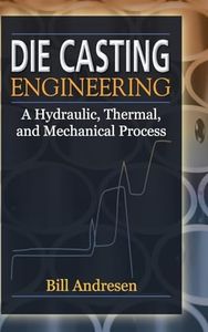 Die Cast Engineering: A Hydraulic, Thermal, and Mechanical Process