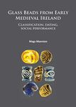 Glass Beads from Early Medieval Ireland: Classification, dating, social performance