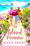 An Island Promise: The BRAND NEW sun-drenched getaway romance from bestseller Kate Frost