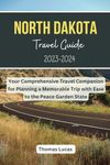 North Dakota Travel Guide 2023-2024: Your Comprehensive Travel Companion for Planning a Memorable Trip with Ease to the Peace Garden State