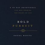 Bold Pursuit: A 90- Day Devotional for Men Seeking the Heart of God