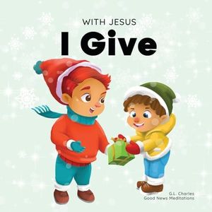 With Jesus I Give: An inspiring Christian Christmas children book about the true meaning of this holiday season (With Jesus Series)