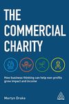 The Commercial Charity: How Business Thinking Can Help Non-Profits Grow Impact and Income