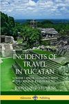 Incidents of Travel in Yucatan: Volume I and II - Complete (Yucatan Peninsula History)