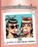 The Momentsmaker: 110 Activities to forge indelible memories - Besties Edition