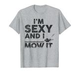 I'm Sexy and I Mow It - Funny Lawn Mowing Gardening T-Shirt