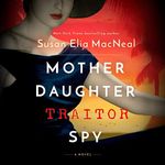 Mother Daughter Traitor Spy: A Nove