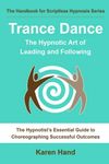 Trance Dance - The Hypnotic Art of Leading and Following: The Hypnotist's Essential Guide to Choreographing Successful Outcomes