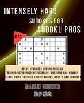 INTENSELY HARD SUDOKUS FOR SUDOKU PROS #12: Solve Advanced Sudoku Puzzles To Improve Your Cognitive Brain Functions And Memory (Large Print, Suitable For Teenagers, Adults And Seniors)