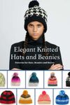 Elegant Knitted Hats and Beanies: Patterns for Hats, Beanies and Berets: 20 Hat Knitting Patterns from Easy to Intermediate