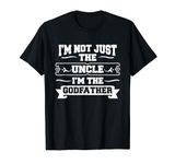 I'm Not Just The Uncle I'm The Godfather | Funny Gift T-Shirt