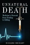 Unnatural Death: Medicine's Descent from Healing to Killing