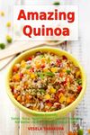 Amazing Quinoa: Family-Friendly Salad, Soup, Breakfast and Dessert Recipes for Better Health and Easy Weight Loss: Gluten-free Cookbook