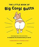 The Little Book of Big Corgi Butts: Outrageously Cute Activities to Celebrate the Greatest Booty on Earth