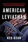 American Leviathan: The Birth of the Administrative State and Progressive Authoritarianism