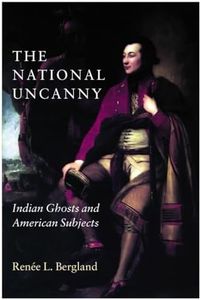 The National Uncanny: Indian Ghosts and American Subjects (Reencounters with Colonialism--New Perspectives on the Ameri)
