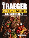 The Traeger Grill & Smoker Cookbook: Tasty, Healthy and Affordable Grill and Smoker Recipes for Beginners and Advanced Users