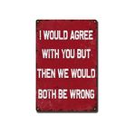 Tin Painting I Would Agree with You But Then We Would Both Be Wrong,Funny Garage Wall Art Decor for Home Farmhouse Bar Cafe Bedroom Garage Man Cave Gift 8.00" x 12.00" Tin Painting