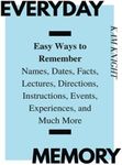 Everyday Memory: Easy Ways to Remember Names, Dates, Facts, Lectures, Directions, Instructions, Events, Experiences, and Much More (Mental Performance)