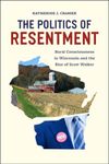 The Politics of Resentment: Rural Consciousness in Wisconsin and the Rise of Scott Walker