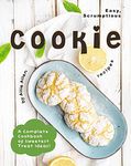 Easy, Scrumptious Cookie Recipes: A Complete Cookbook of Sweetest Treat Ideas!