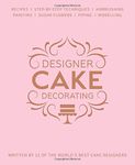 Designer Cake Decorating: Recipes and Step-by-step Techniques from Top Wedding Cake Makers