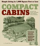 Compact Cabins: Simple Living in 1000 Square Feet or Less; 62 Plans for Camps, Cottages, Lake Houses, and Other Getaways