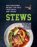 Mouthwatering Recipes for Meat, Vegetarian, and Vegan Stews: Creative and Unique Ideas for Stews to Impress Your Guests