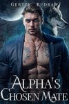 Alpha's Chosen Mate: A Forced Proximity Second Chance Billionaire Werewolf Shifter Romance (Wolf Billionaire Book 2)