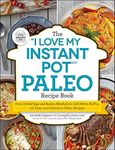 The "I Love My Instant Pot®" Paleo Recipe Book: From Deviled Eggs and Reuben Meatballs to Café Mocha Muffins, 175 Easy and Delicious Paleo Recipes ("I Love My")